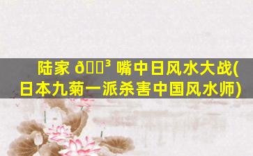 陆家 🐳 嘴中日风水大战(日本九菊一派杀害中国风水师)
